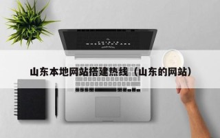 东方山东本地网站搭建热线（山东的网站）