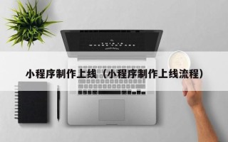 东方小程序制作上线（小程序制作上线流程）