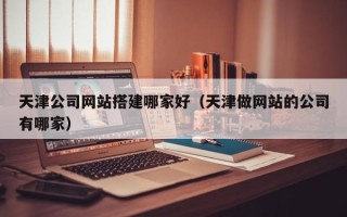东方天津公司网站搭建哪家好（天津做网站的公司有哪家）
