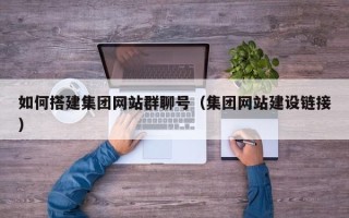 东方如何搭建集团网站群聊号（集团网站建设链接）