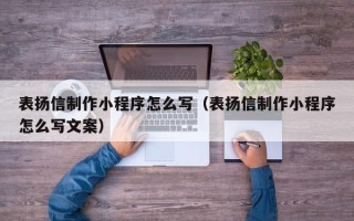 东方表扬信制作小程序怎么写（表扬信制作小程序怎么写文案）