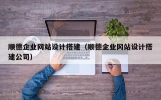 东方顺德企业网站设计搭建（顺德企业网站设计搭建公司）