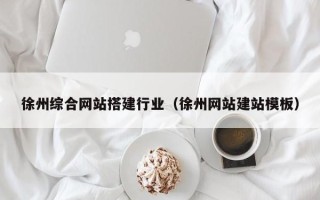 东方徐州综合网站搭建行业（徐州网站建站模板）