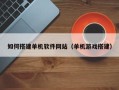 东方如何搭建单机软件网站（单机游戏搭建）