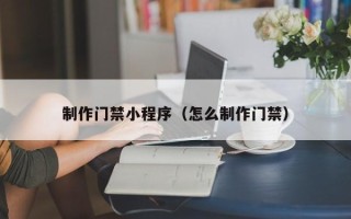东方制作门禁小程序（怎么制作门禁）