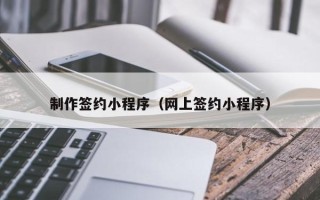 东方制作签约小程序（网上签约小程序）